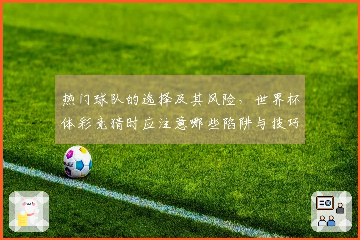 热门球队的选择及其风险，世界杯体彩竞猜时应注意哪些陷阱与技巧
