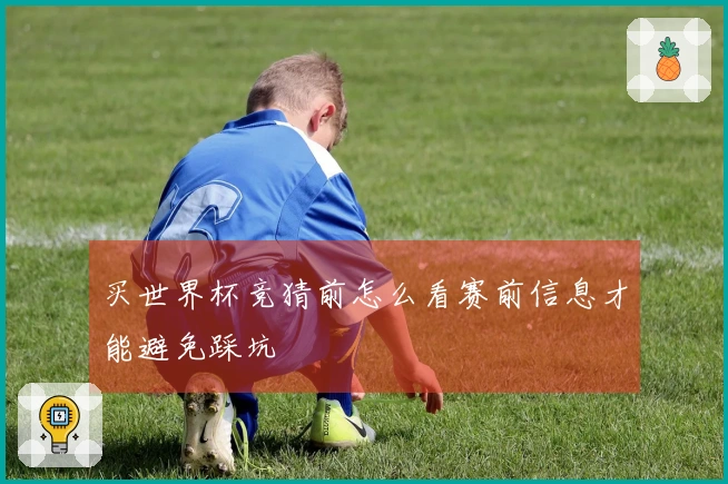 买世界杯竞猜前怎么看赛前信息才能避免踩坑