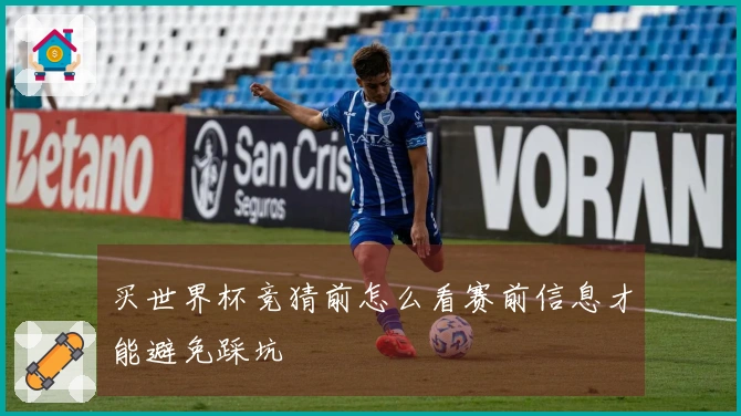 买世界杯竞猜前怎么看赛前信息才能避免踩坑