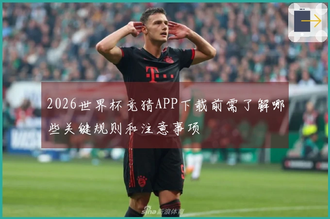 2026世界杯竞猜APP下载前需了解哪些关键规则和注意事项
