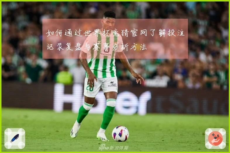 如何通过世界杯竞猜官网了解投注记录复盘与赛事分析方法