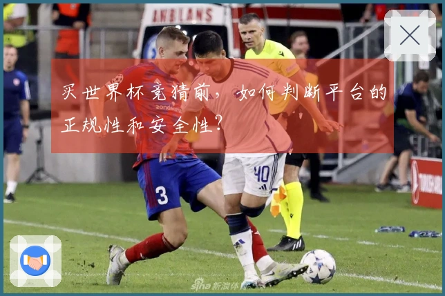 买世界杯竞猜前，如何判断平台的正规性和安全性？